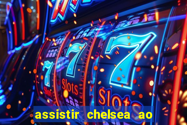 assistir chelsea ao vivo futemax